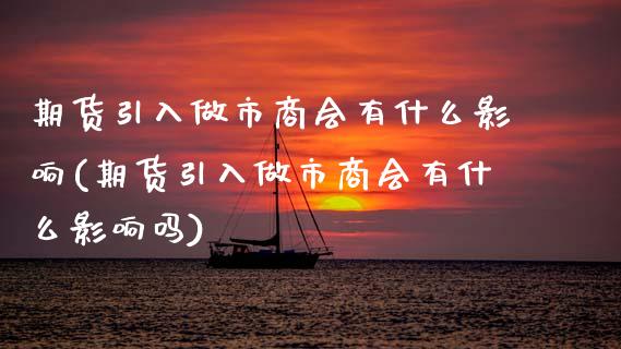 期货引入做市商会有什么影响(期货引入做市商会有什么影响吗)_https://www.zghnxxa.com_国际期货_第1张