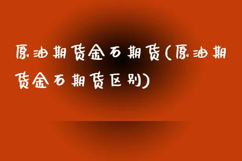 原油期货金石期货(原油期货金石期货区别)_内盘期货_第1张_期货直播室 原油期货金石期货(原油期货金石期货区别)_https://www.zghnxxa.com_内盘期货_第1张