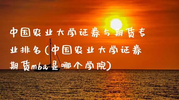 中国农业大学证券与期货专业排名(中国农业大学证券期货mba是哪个学院)_黄金期货_第1张_期货直播室 中国农业大学证券与期货专业排名(中国农业大学证券期货mba是哪个学院)_https://www.zghnxxa.com_黄金期货_第1张
