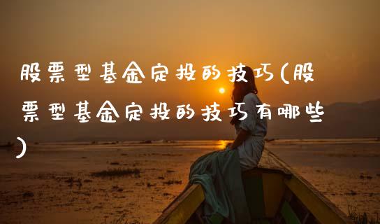 股票型基金定投的技巧(股票型基金定投的技巧有哪些)_https://www.zghnxxa.com_黄金期货_第1张
