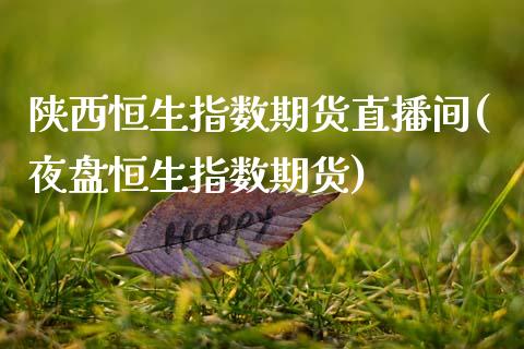 陕西恒生指数期货直播间(夜盘恒生指数期货)_https://www.zghnxxa.com_国际期货_第1张