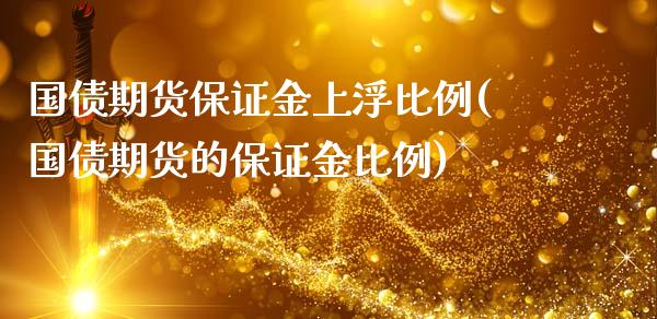 国债期货保证金上浮比例(国债期货的保证金比例)_https://www.zghnxxa.com_内盘期货_第1张
