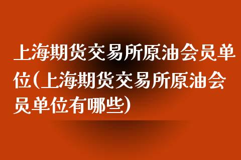 上海期货交易所原油会员单位(上海期货交易所原油会员单位有哪些)_国际期货_第1张_期货直播室 上海期货交易所原油会员单位(上海期货交易所原油会员单位有哪些)_https://www.zghnxxa.com_国际期货_第1张
