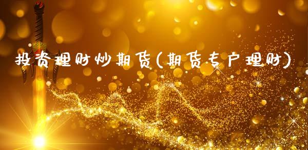 投资理财炒期货(期货专户理财)_https://www.zghnxxa.com_黄金期货_第1张