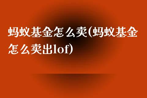 蚂蚁基金怎么卖(蚂蚁基金怎么卖出lof)_https://www.zghnxxa.com_黄金期货_第1张