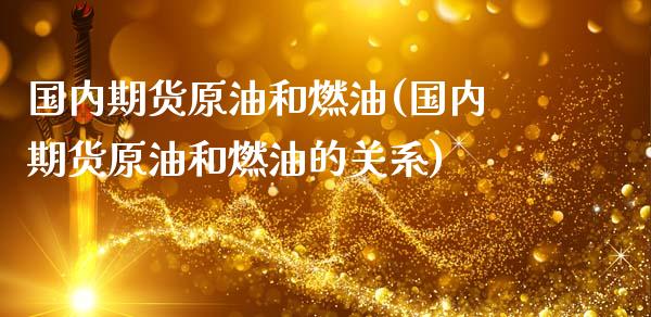 国内期货原油和燃油(国内期货原油和燃油的关系)_https://www.zghnxxa.com_内盘期货_第1张