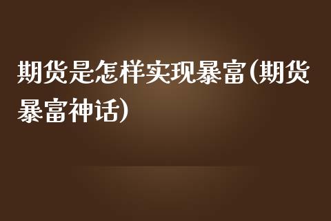 期货是怎样实现暴富(期货暴富神话)_https://www.zghnxxa.com_国际期货_第1张
