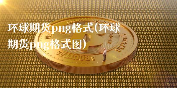 环球期货png格式(环球期货png格式图)_内盘期货_第1张_期货直播室 环球期货png格式(环球期货png格式图)_https://www.zghnxxa.com_内盘期货_第1张