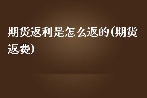 期货返利是怎么返的(期货返费)_期货直播室_第1张_期货直播室 期货返利是怎么返的(期货返费)_https://www.zghnxxa.com_期货直播室_第1张
