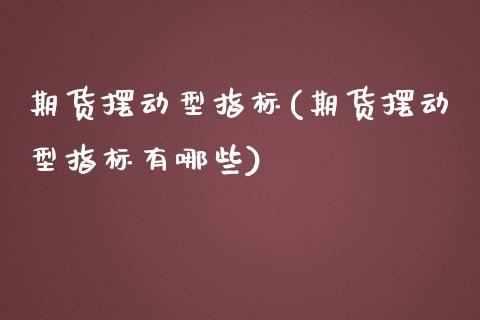 期货摆动型指标(期货摆动型指标有哪些)_期货直播室_第1张_期货直播室 期货摆动型指标(期货摆动型指标有哪些)_https://www.zghnxxa.com_期货直播室_第1张