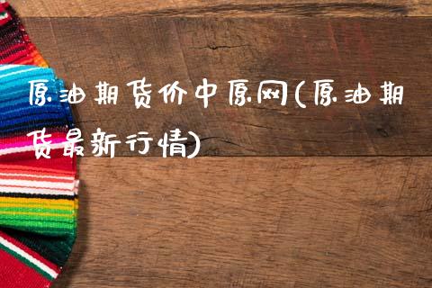 原油期货价中原网(原油期货最新行情)_黄金期货_第1张_期货直播室 原油期货价中原网(原油期货最新行情)_https://www.zghnxxa.com_黄金期货_第1张