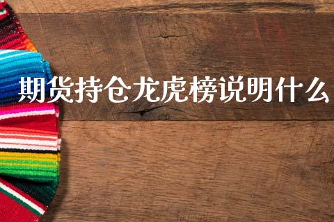 期货持仓龙虎榜说明什么_https://www.zghnxxa.com_内盘期货_第1张