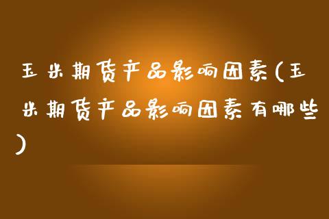 玉米期货产品影响因素(玉米期货产品影响因素有哪些)_国际期货_第1张_期货直播室 玉米期货产品影响因素(玉米期货产品影响因素有哪些)_https://www.zghnxxa.com_国际期货_第1张