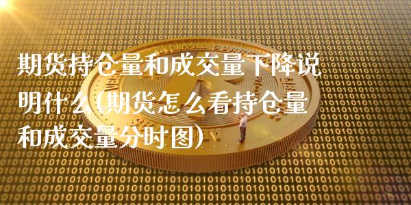 期货持仓量和成交量下降说明什么(期货怎么看持仓量和成交量分时图)_期货直播室_第1张_期货直播室 期货持仓量和成交量下降说明什么(期货怎么看持仓量和成交量分时图)_https://www.zghnxxa.com_期货直播室_第1张