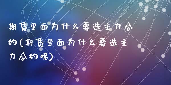 期货里面为什么要选主力合约(期货里面为什么要选主力合约呢)_https://www.zghnxxa.com_内盘期货_第1张