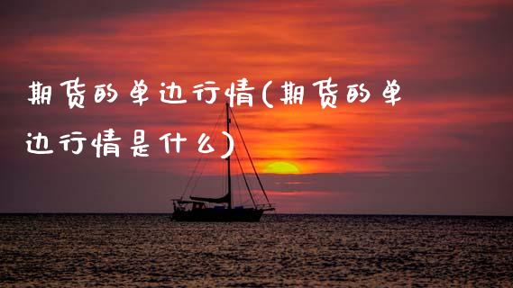 期货的单边行情(期货的单边行情是什么)_黄金期货_第1张_期货直播室 期货的单边行情(期货的单边行情是什么)_https://www.zghnxxa.com_黄金期货_第1张