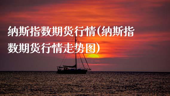 纳斯指数期货行情(纳斯指数期货行情走势图)_黄金期货_第1张_期货直播室 纳斯指数期货行情(纳斯指数期货行情走势图)_https://www.zghnxxa.com_黄金期货_第1张