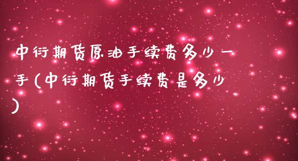 中衍期货原油手续费多少一手(中衍期货手续费是多少)_https://www.zghnxxa.com_黄金期货_第1张