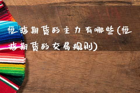 恒指期货的主力有哪些(恒指期货的交易规则)_https://www.zghnxxa.com_黄金期货_第1张