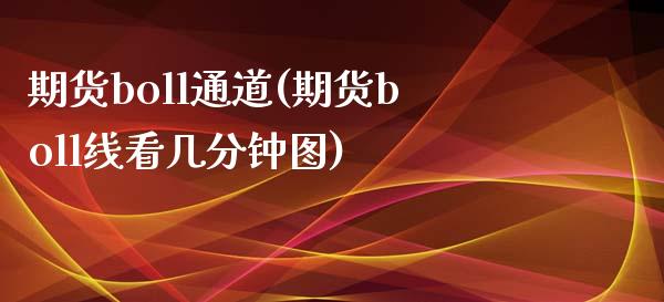 期货boll通道(期货boll线看几分钟图)_内盘期货_第1张_期货直播室 期货boll通道(期货boll线看几分钟图)_https://www.zghnxxa.com_内盘期货_第1张