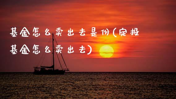 基金怎么卖出去是份(定投基金怎么卖出去)_内盘期货_第1张_期货直播室 基金怎么卖出去是份(定投基金怎么卖出去)_https://www.zghnxxa.com_内盘期货_第1张