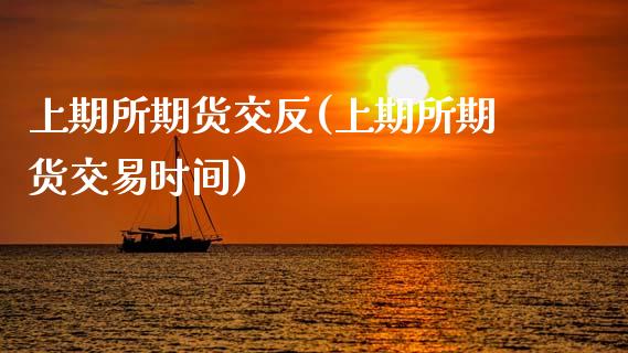 上期所期货交反(上期所期货交易时间)_https://www.zghnxxa.com_内盘期货_第1张