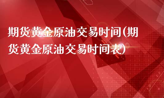 期货黄金原油交易时间(期货黄金原油交易时间表)_黄金期货_第1张_期货直播室 期货黄金原油交易时间(期货黄金原油交易时间表)_https://www.zghnxxa.com_黄金期货_第1张