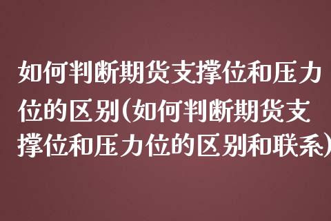 如何判断期货支撑位和压力位的区别(如何判断期货支撑位和压力位的区别和联系)_https://www.zghnxxa.com_内盘期货_第1张