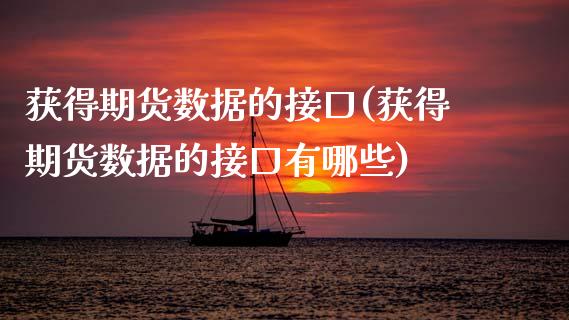 获得期货数据的接口(获得期货数据的接口有哪些)_https://www.zghnxxa.com_期货直播室_第1张