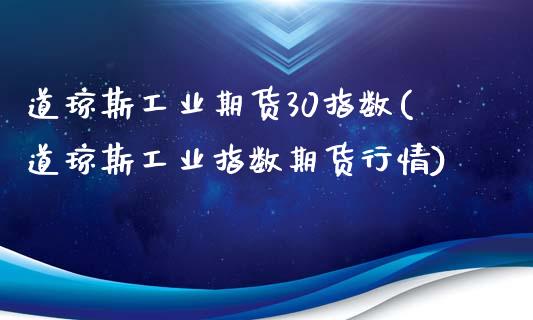 道琼斯工业期货30指数(道琼斯工业指数期货行情)_https://www.zghnxxa.com_国际期货_第1张
