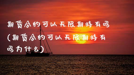 期货合约可以无限期持有吗(期货合约可以无限期持有吗为什么)_https://www.zghnxxa.com_内盘期货_第1张