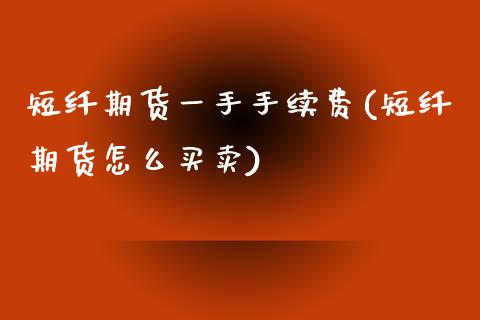 短纤期货一手手续费(短纤期货怎么买卖)_https://www.zghnxxa.com_期货直播室_第1张