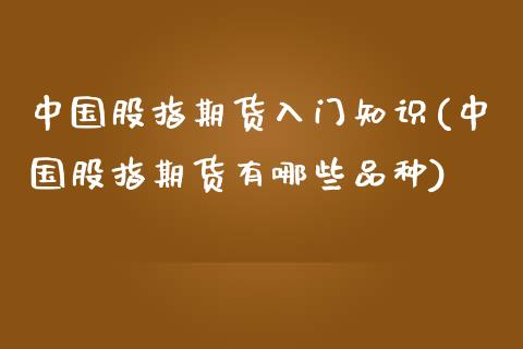 中国股指期货入门知识(中国股指期货有哪些品种)_内盘期货_第1张_期货直播室 中国股指期货入门知识(中国股指期货有哪些品种)_https://www.zghnxxa.com_内盘期货_第1张