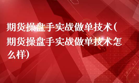 期货操盘手实战做单技术(期货操盘手实战做单技术怎么样)_https://www.zghnxxa.com_黄金期货_第1张