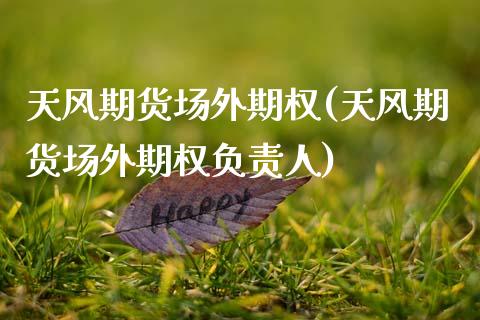 天风期货场外期权(天风期货场外期权负责人)_https://www.zghnxxa.com_国际期货_第1张