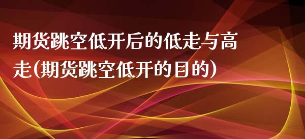 期货跳空低开后的低走与高走(期货跳空低开的目的)_期货直播室_第1张_期货直播室 期货跳空低开后的低走与高走(期货跳空低开的目的)_https://www.zghnxxa.com_期货直播室_第1张