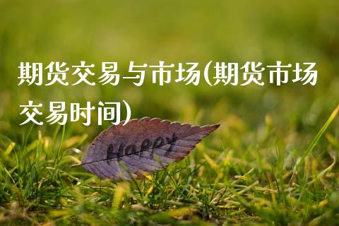 期货交易与市场(期货市场交易时间)_https://www.zghnxxa.com_期货直播室_第1张