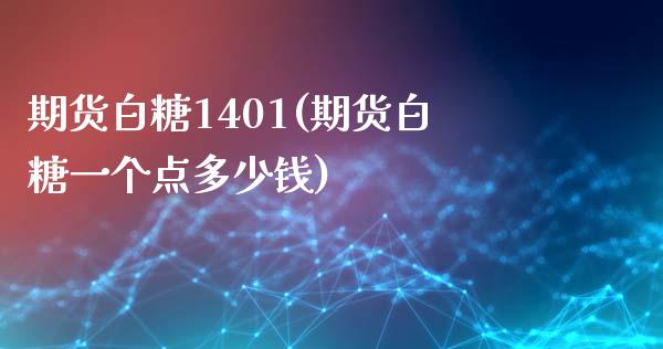 期货白糖1401(期货白糖一个点多少钱)_https://www.zghnxxa.com_内盘期货_第1张