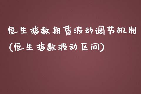 恒生指数期货波动调节机制(恒生指数波动区间)_https://www.zghnxxa.com_内盘期货_第1张