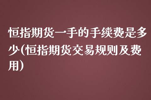 恒指期货一手的手续费是多少(恒指期货交易规则及费用)_https://www.zghnxxa.com_黄金期货_第1张
