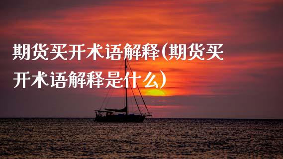 期货买开术语解释(期货买开术语解释是什么)_https://www.zghnxxa.com_内盘期货_第1张