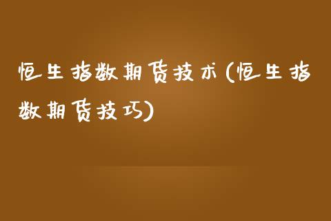 恒生指数期货技术(恒生指数期货技巧)_https://www.zghnxxa.com_黄金期货_第1张