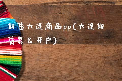 期货大连商品pp(大连期货怎么开户)_内盘期货_第1张_期货直播室 期货大连商品pp(大连期货怎么开户)_https://www.zghnxxa.com_内盘期货_第1张