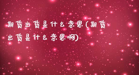期货出货是什么意思(期货出货是什么意思啊)_https://www.zghnxxa.com_黄金期货_第1张
