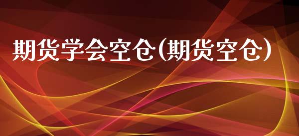 期货学会空仓(期货空仓)_国际期货_第1张_期货直播室 期货学会空仓(期货空仓)_https://www.zghnxxa.com_国际期货_第1张