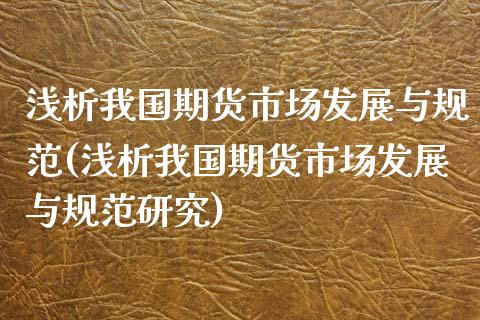 浅析我国期货市场发展与规范(浅析我国期货市场发展与规范研究)_黄金期货_第1张_期货直播室 浅析我国期货市场发展与规范(浅析我国期货市场发展与规范研究)_https://www.zghnxxa.com_黄金期货_第1张