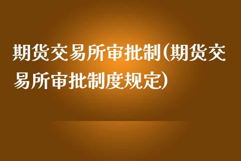 期货交易所审批制(期货交易所审批制度规定)_期货直播室_第1张_期货直播室 期货交易所审批制(期货交易所审批制度规定)_https://www.zghnxxa.com_期货直播室_第1张