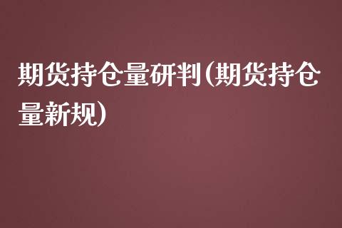 期货持仓量研判(期货持仓量新规)_https://www.zghnxxa.com_期货直播室_第1张