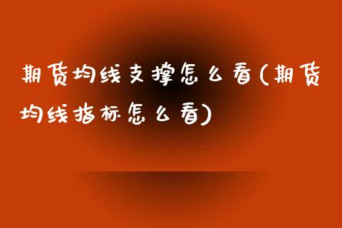 期货均线支撑怎么看(期货均线指标怎么看)_https://www.zghnxxa.com_内盘期货_第1张