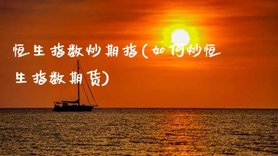 恒生指数炒期指(如何炒恒生指数期货)_内盘期货_第1张_期货直播室 恒生指数炒期指(如何炒恒生指数期货)_https://www.zghnxxa.com_内盘期货_第1张